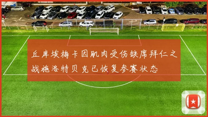 丘库埃梅卡因肌肉受伤缺席拜仁之战施洛特贝克已恢复参赛状态